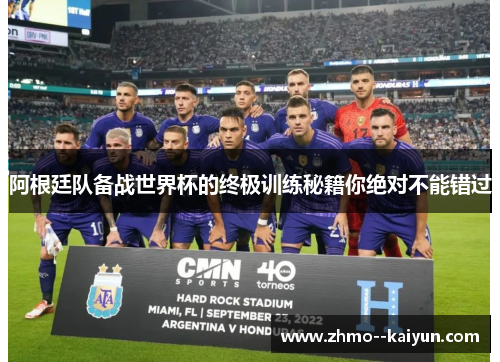 阿根廷队备战世界杯的终极训练秘籍你绝对不能错过 阿根廷队备战世界杯的终极训练秘籍你绝对不能错过